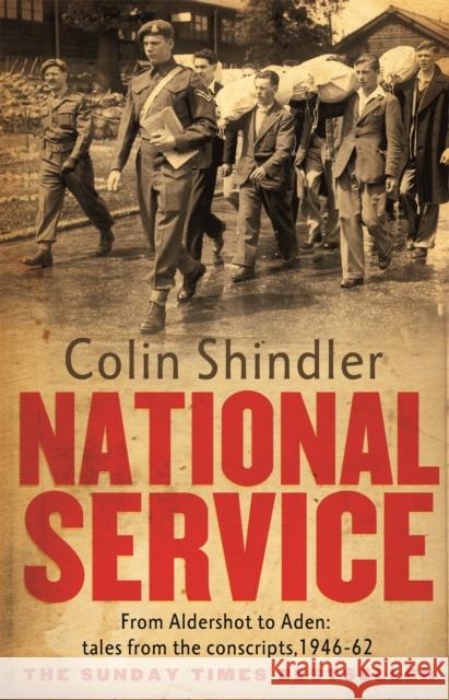 National Service: From Aldershot to Aden: tales from the conscripts, 1946-62 Colin Shindler 9780751546200 Little, Brown Book Group - książka