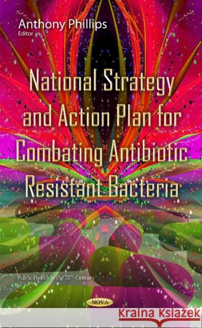 National Strategy & Action Plan for Combating Antibiotic Resistant Bacteria Anthony Phillips 9781634830720 Nova Science Publishers Inc - książka