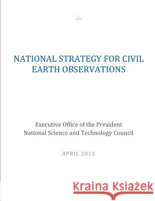 National Strategy for Civil Earth Observations Executive Office of the President Nation 9781500613754 Createspace - książka