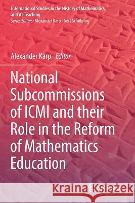 National Subcommissions of ICMI and their Role in the Reform of Mathematics Education Alexander Karp 9783030148676 Springer - książka