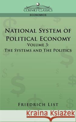 National System of Political Economy - Volume 3: The Systems and the Politics Friedrich List 9781596055445 Cosimo Classics - książka