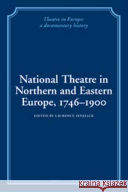 National Theatre in Northern and Eastern Europe, 1746-1900 Laurence Senelick 9780521100861 Cambridge University Press - książka