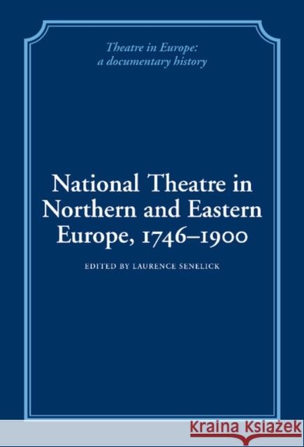 National Theatre in Northern and Eastern Europe, 1746 1900 Senelick, Laurence 9780521244466 CAMBRIDGE UNIVERSITY PRESS - książka