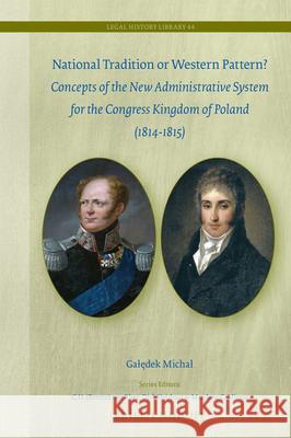 National Tradition or Western Pattern?: Concepts of New Administrative System for the Congress Kingdom of Poland (1814-1815) Galędek, Michal 9789004432680 Brill - Nijhoff - książka