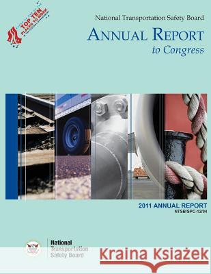 National Transportation Safety Board: Annual Report to Congress: 2011 Annual Report National Transportation Safety Board 9781514671818 Createspace - książka