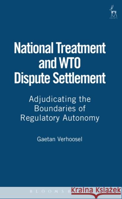 National Treatment and Wto Dispute Settlement: Adjudicating the Boundaries of Regulatory Autonomy Verhoosel, Gaetan 9781841132990 HART PUBLISHING - książka