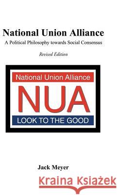 National Union Alliance: A Political Philosophy Towards Social Consensus Jack Meyer 9781490791708 Trafford Publishing - książka