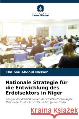 Nationale Strategie für die Entwicklung des Erdölsektors in Niger Chaibou Abdoul Nasser 9786204102474 Verlag Unser Wissen - książka