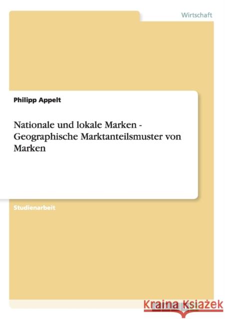 Nationale und lokale Marken - Geographische Marktanteilsmuster von Marken Philipp Appelt 9783638922692 Grin Verlag - książka