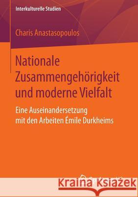 Nationale Zusammengehörigkeit Und Moderne Vielfalt: Eine Auseinandersetzung Mit Den Arbeiten Émile Durkheims Anastasopoulos, Charis 9783658046583 Springer - książka