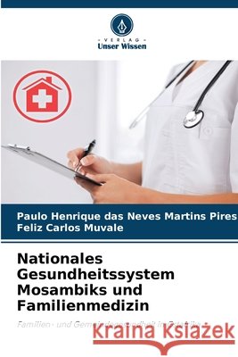 Nationales Gesundheitssystem Mosambiks und Familienmedizin das Neves Martins Pires, Paulo Henrique, Carlos Muvale, Feliz 9786209413377 Verlag Unser Wissen - książka