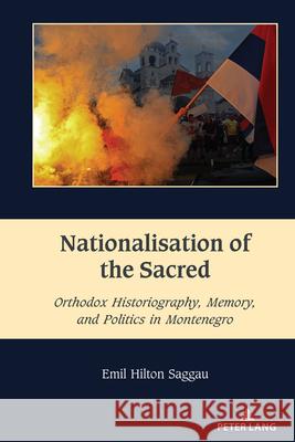 Nationalisation of the Sacred: Orthodox Historiography, Memory, and Politics in Montenegro Mihai Dragnea Emil Hilto 9781433197413 Peter Lang Inc., International Academic Publi - książka