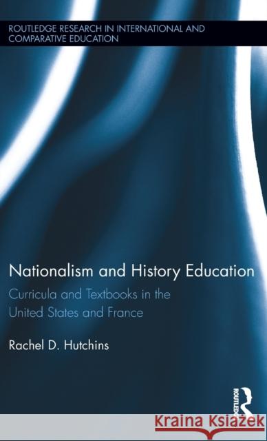 Nationalism and History Education: Curricula and Textbooks in the United States and France Rachel Hutchins 9781138801578 Routledge - książka