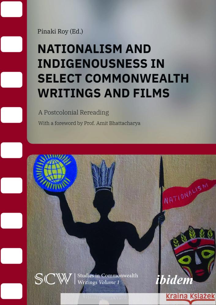 Nationalism and Indigenousness in Select Commonwealth Writings and Films: A Postcolonial Rereading Pinaki Roy Amit Bhattacharya Rituparna Chakraborty 9783838219158 Ibidem Press - książka