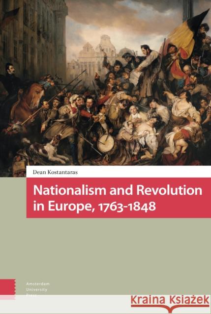 Nationalism and Revolution in Europe, 1763-1848 Dean Kostantaras 9789462985186 Amsterdam University Press - książka