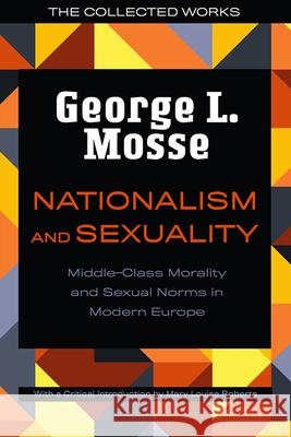 Nationalism and Sexuality: Middle-Class Morality and Sexual Norms in Modern Europe Mosse, George L. 9780299329648 University of Wisconsin Press - książka