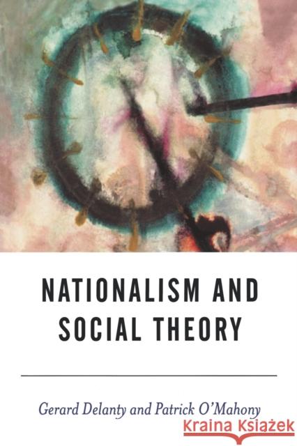 Nationalism and Social Theory: Modernity and the Recalcitrance of the Nation Delanty, Gerard 9780761954514 Sage Publications - książka