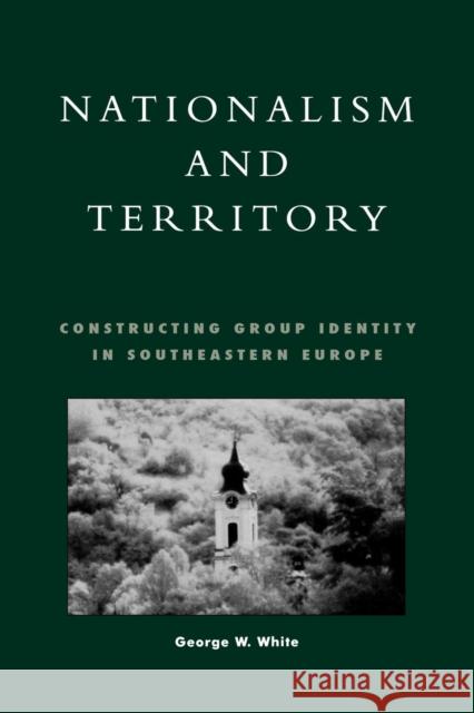 Nationalism and Territory: Constructing Group Identity in Southeastern Europe White, George W. 9780847698097 Rowman & Littlefield Publishers - książka