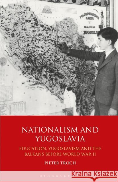 Nationalism and Yugoslavia: Education, Yugoslavism and the Balkans Before World War II Troch, Pieter 9781350153998 Bloomsbury Academic - książka