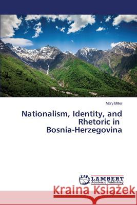 Nationalism, Identity, and Rhetoric in Bosnia-Herzegovina Miller Mary 9783659815904 LAP Lambert Academic Publishing - książka