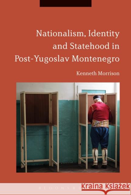Nationalism, Identity and Statehood in Post-Yugoslav Montenegro Kenneth Morrison 9781474235181 Bloomsbury Academic - książka