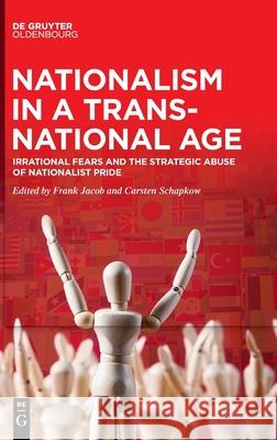 Nationalism in a Transnational Age: Irrational Fears and the Strategic Abuse of Nationalist Pride Frank Jacob Carsten Schapkow 9783110729924 Walter de Gruyter - książka