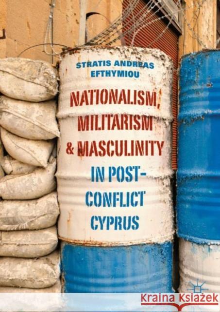 Nationalism, Militarism and Masculinity in Post-Conflict Cyprus Stratis Andreas Efthymiou 9783030147013 Palgrave MacMillan - książka