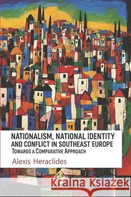 Nationalism, National Identity and Conflict in Southeast Europe: Towards a Comparative Approach Alexis Heraclides 9781801353267 Transnational Press London - książka