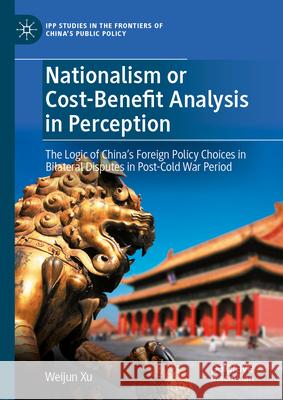Nationalism or Cost-Benefit Analysis in Perception: The Logic of China's Foreign Policy Choices in Bilateral Disputes in Post-Cold War Period Weijun Xu 9789819507672 Palgrave MacMillan - książka