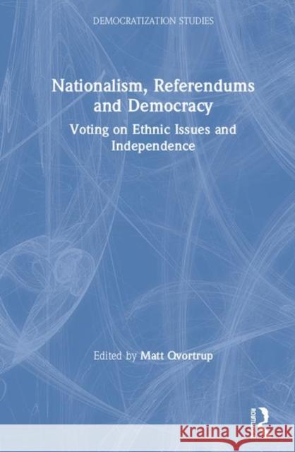 Nationalism, Referendums and Democracy: Voting on Ethnic Issues and Independence Matt Qvortrup 9780367228828 Routledge - książka