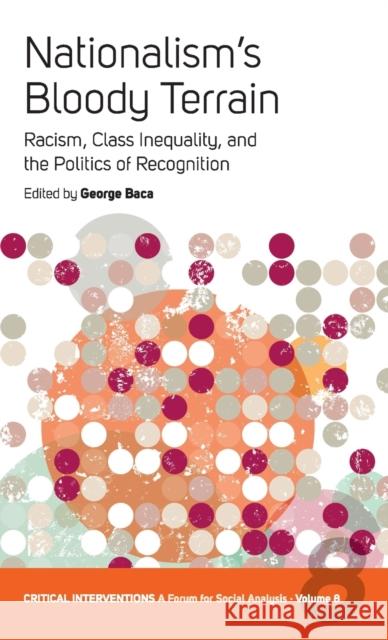 Nationalism's Bloody Terrain: Racism, Class Inequality, and the Politics of Recognition Baca, George 9781845452353 Berghahn Books - książka