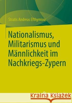 Nationalismus, Militarismus und Männlichkeit im Nachkriegs-Zypern Stratis Andreas Efthymiou 9783031197338 Springer vs - książka