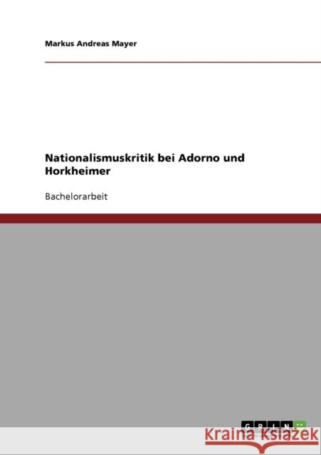 Nationalismuskritik bei Adorno und Horkheimer Markus Andreas Mayer 9783638706551 Grin Verlag - książka