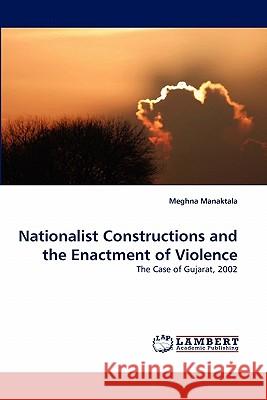 Nationalist Constructions and the Enactment of Violence Meghna Manaktala 9783843376648 LAP Lambert Academic Publishing - książka