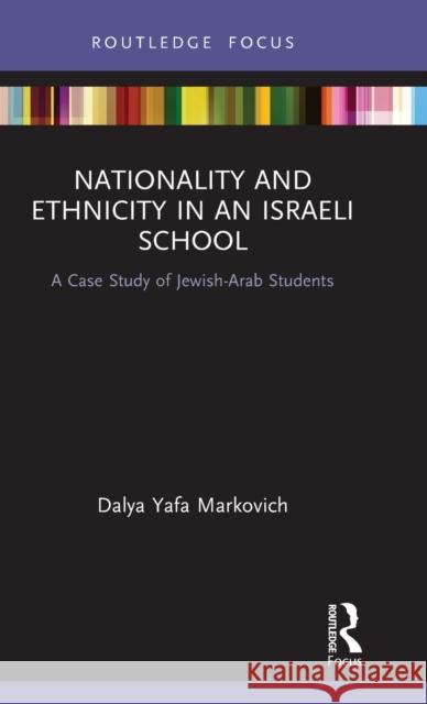 Nationality and Ethnicity in an Israeli School: A Case Study of Jewish-Arab Students Dalya Markovich 9781138613027 Routledge - książka