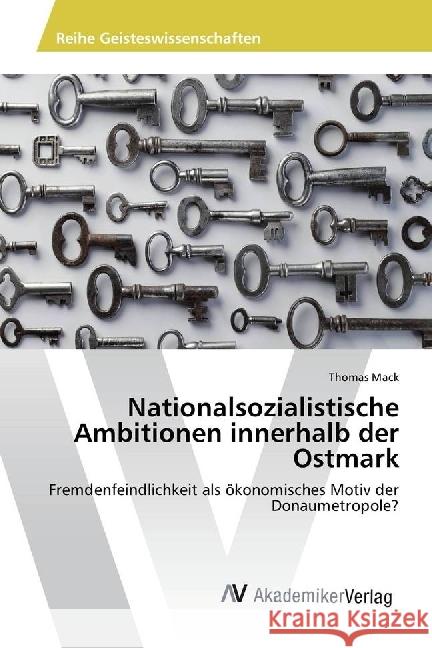 Nationalsozialistische Ambitionen innerhalb der Ostmark : Fremdenfeindlichkeit als ökonomisches Motiv der Donaumetropole? Mack, Thomas 9783639786910 AV Akademikerverlag - książka