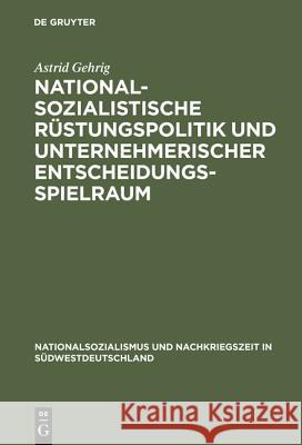Nationalsozialistische Rüstungspolitik und unternehmerischer Entscheidungsspielraum Astrid Gehrig 9783486562552 Walter de Gruyter - książka