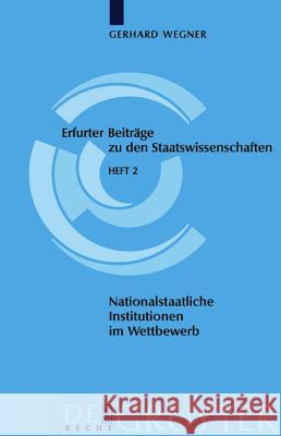 Nationalstaatliche Institutionen im Wettbewerb Wegner, Gerhard 9783899491463 Rechtswissenschaften de Gruyter Verlags-GmbH - książka