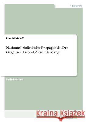 Nationasozialistische Propaganda. Der Gegenwarts- und Zukunftsbezug Lina Mintzlaff 9783346357908 Grin Verlag - książka