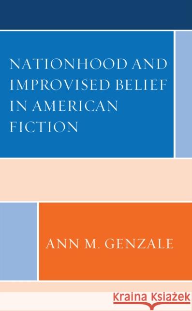 Nationhood and Improvised Belief in American Fiction Ann Genzale 9781793605528 Lexington Books - książka