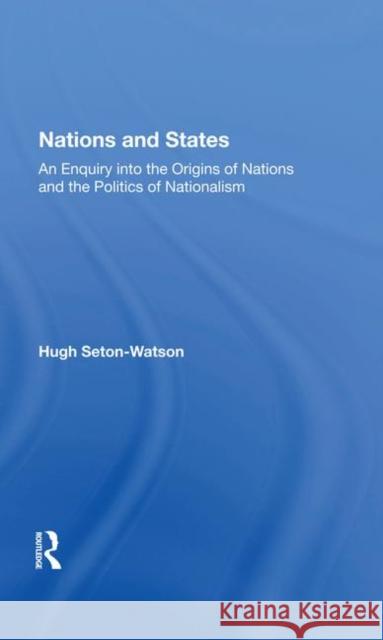 Nations and States: An Enquiry Into the Origins of Nations and the Politics of Nationalism Seton-Watson, Hugh 9780367017811 Taylor and Francis - książka