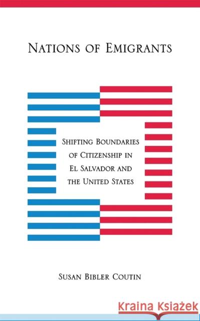 Nations of Emigrants: Shifting Boundaries of Citizenship in El Salvador and the United States Coutin, Susan Bibler 9780801445743 Cornell University Press - książka