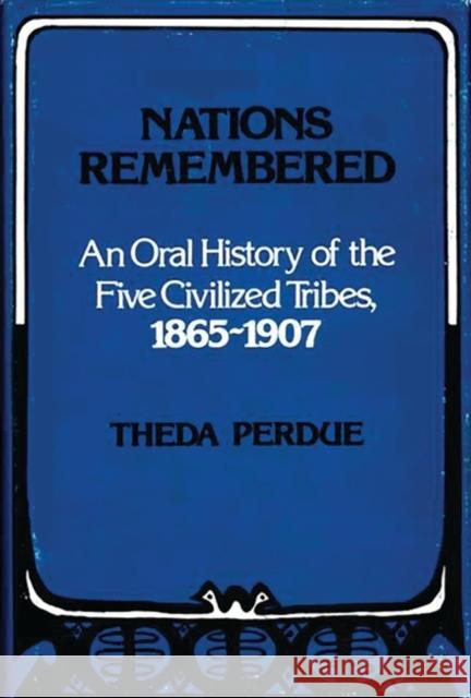 Nations Remembered: An Oral History of the Five Civilized Tribes, 1865-1907 Perdue, Theda 9780313220975 Greenwood Press - książka