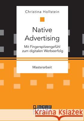 Native Advertising. Mit Fingerspitzengefühl zum digitalen Werbeerfolg Christina Hollstein 9783959930451 Bachelor + Master Publishing - książka