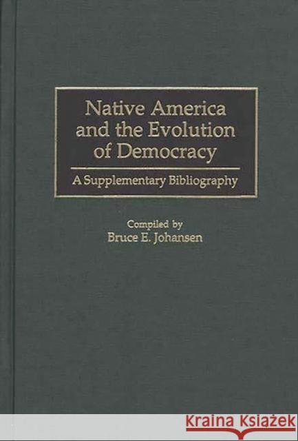 Native America and the Evolution of Democracy: A Supplementary Bibliography Johansen, Bruce E. 9780313310102 Greenwood Press - książka