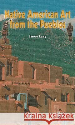 Native American Art from the Pueblos Janey Levy J. Levy 9780823937028 Rosen Publishing Group - książka