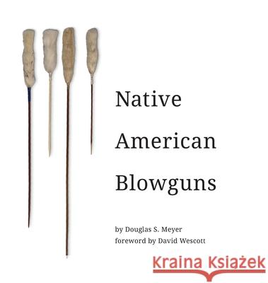 Native American Blowguns Douglas Meyer 9781947281257 Dropstone Press LLC - książka