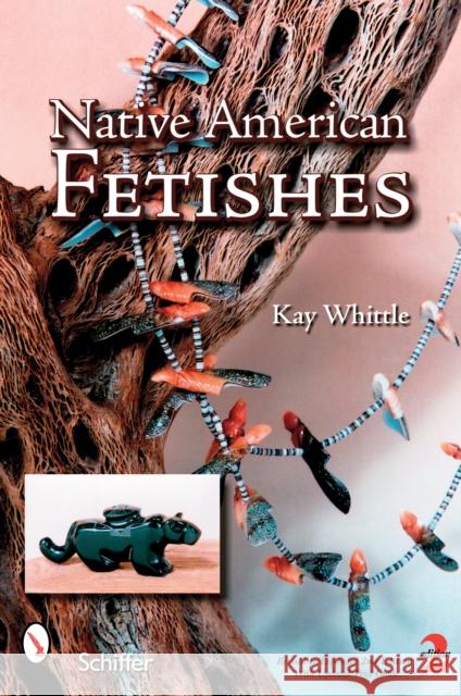 Native American Fetishes Kay Whittle 9780764325168 Schiffer Publishing - książka