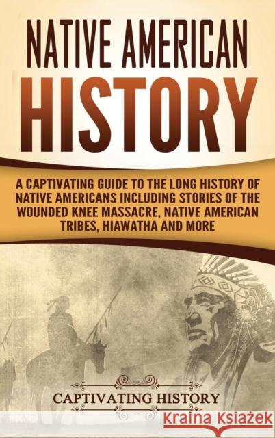 Native American History: A Captivating Guide to the Long History of Native Americans Including Stories of the Wounded Knee Massacre, Native Ame Captivating History 9781647483975 Captivating History - książka