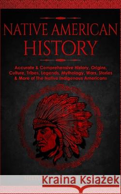 Native American History: Accurate & Comprehensive History, Origins, Culture, Tribes, Legends, Mythology, Wars, Stories & More of The Native Indigenous Americans History Brought Alive 9781914312250 Fortune Publishing - książka